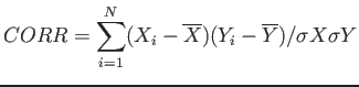 $\displaystyle CORR = {\sum\limits^{N}_{i=1}} {(X_i - \overline{X}) (Y_i-\overline{Y})/\sigma X \sigma Y}$